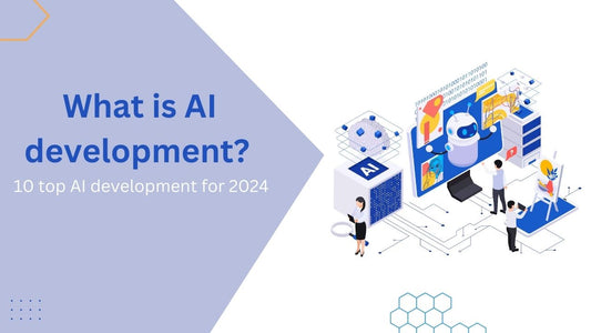 What is AI development? 10 top AI development for 2024