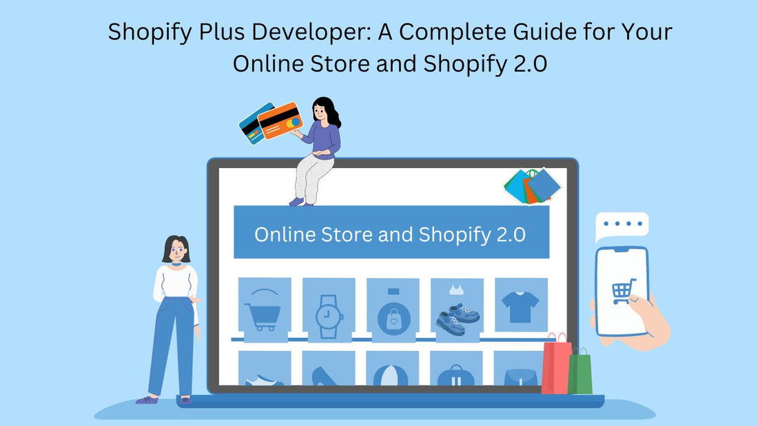 Shopify Plus Developer: A Complete Guide for Your Online Store and Shopify 2.0