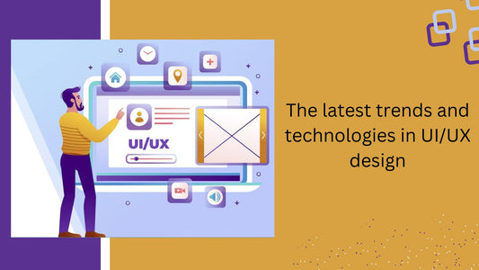 The latest trends and Technologies in UI/UX design