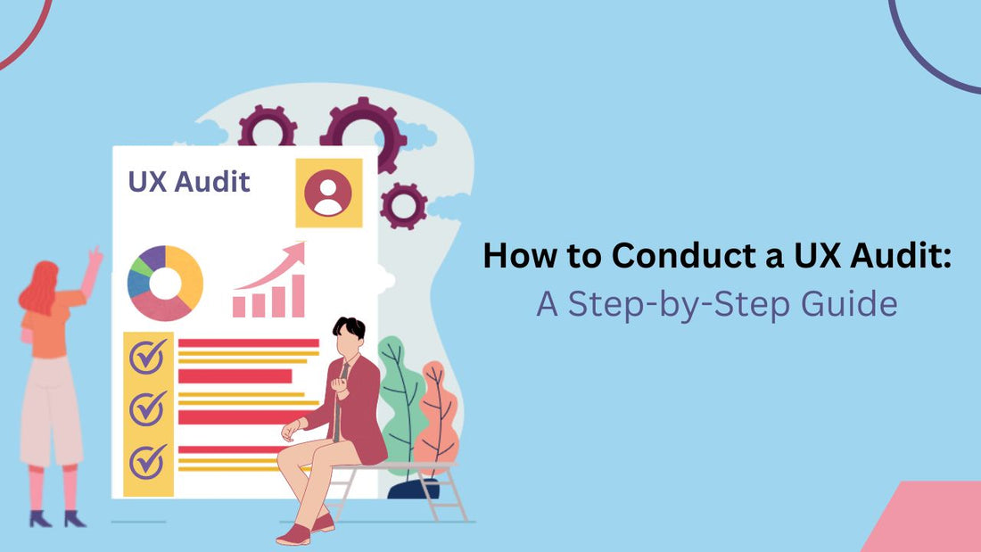 Conduct a UX Audit: A Step by Step Guide